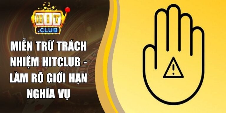 Miễn Trừ Trách Nhiệm Hitclub - Làm Rõ Giới Hạn Nghĩa Vụ